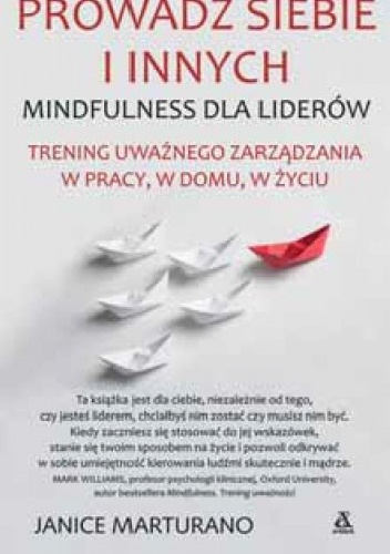 Prowadź siebie i innych. Mindfulness dla liderów - Janice Marturano