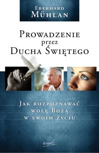 Prowadzenie przez Ducha Świętego. Jak rozpoznawać wolę Bożą w swoim życiu - Eberhard Mühlan