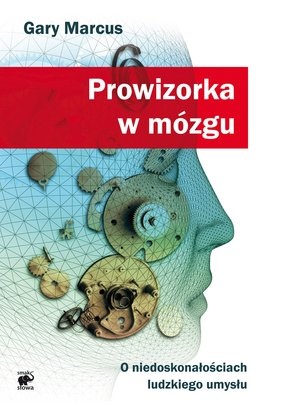 Prowizorka w mózgu. O niedoskonałościach ludzkiego umysłu - Gary Marcus