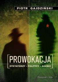 Prowokacja. Dyktatorzy, politycy, agencji. - Piotr Gajdziński
