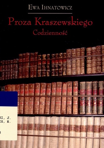 Proza Kraszewskiego. Codzienność - Ewa Ihnatowicz