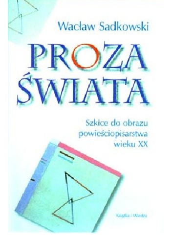 Proza świata. Szkice do obrazu powieściopisarstwa wieku XX - Wacław Sadkowski