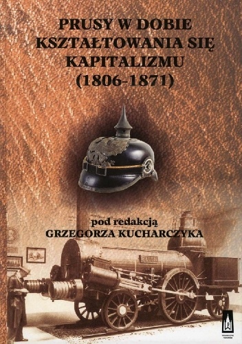 Prusy w dobie kształtowania się kapitalizmu (1806-1871) - Grzegorz Kucharczyk