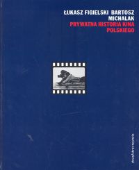 Prywatna historia kina polskiego - Łukasz Figielski, Bartosz Michalak
