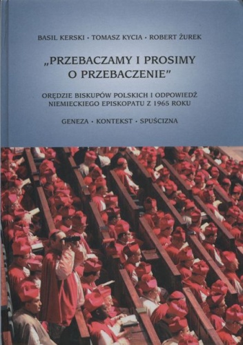 "Przebaczamy i prosimy o przebaczenie" Orędzie biskupów polskich i odpowiedź niemieckiego episkopatu z 1965 roku