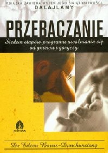 Przebaczanie. Siedem etapów programu uwalniania się od gniewu i goryczy - Eileen Borris-Dunchunstang