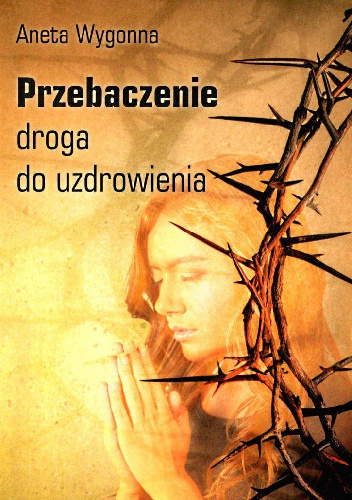 Przebaczenie - droga do uzdrowienia - Aneta Wygonna