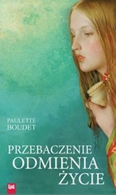 Przebaczenie odmienia życie - Paulette Boudet