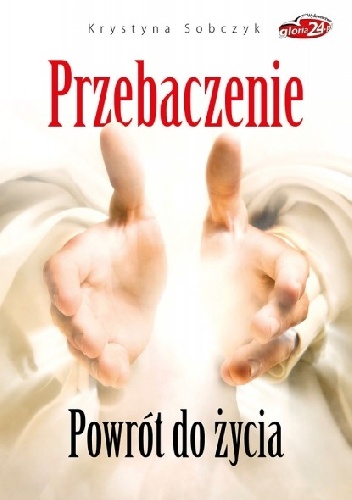 Przebaczenie. Powrót do życia - Krystyna Sobczyk