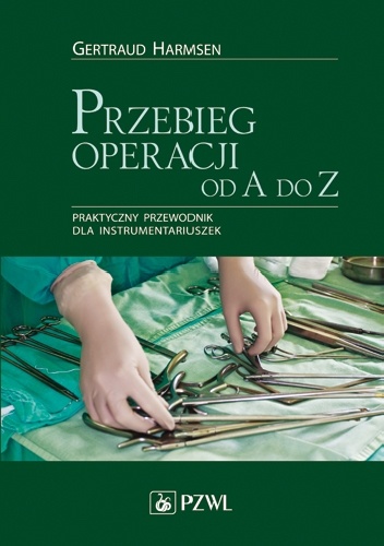 Przebieg operacji od A do Z. Praktyczny przewodnik dla instrumentariuszek. Dodruk - Gertraud Harmsen