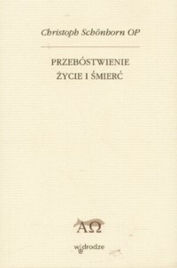 Przebóstwienie, życie i śmierć - Christoph Schönborn