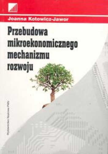 Przebudowa mikroekonomicznego mechanizmu rozwoju - Joanna Kotowicz-Jawor