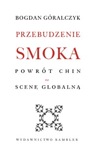 Przebudzenie smoka. Powrót Chin na scenę globalną - Bogdan Góralczyk