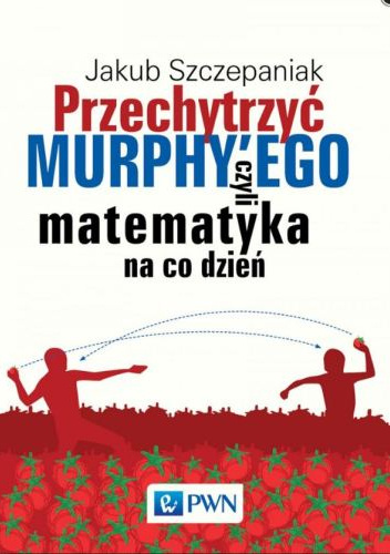 Przechytrzyć MURPHY’EGO czyli matematyka na co dzień - Jakub Szczepaniak