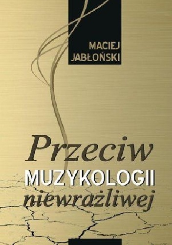 Przeciw muzykologii niewrażliwej - Maciej Jabłoński (muzykolog)