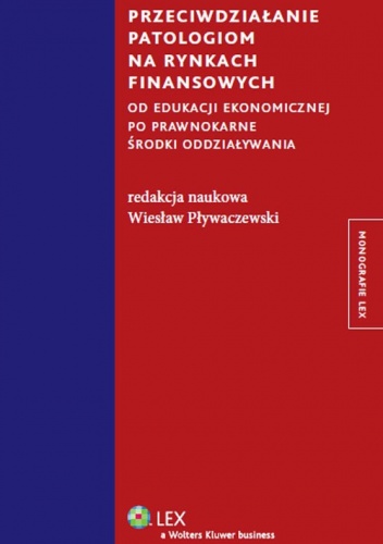 Przeciwdziałanie patologiom na rynkach finansowych od edukacji ekonomicznej po prawnokarne środki oddziaływania - Wiesław Pływaczewski