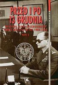 Przed i po 13 grudnia. Państwa Bloku Wschodniego wobec kryzysu w PRL 1980-1982. Tom 2 (kwiecień 1981 - grudzień 1982) - praca zbiorowa
