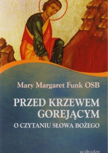 Przed krzewem gorejącym. O czytaniu słowa bożego - Mary Margaret Funk