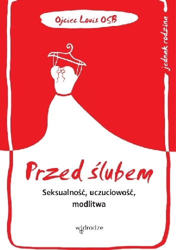 Przed ślubem. Seksualność, uczuciowość, modlitwa - Ojciec Louis OSB