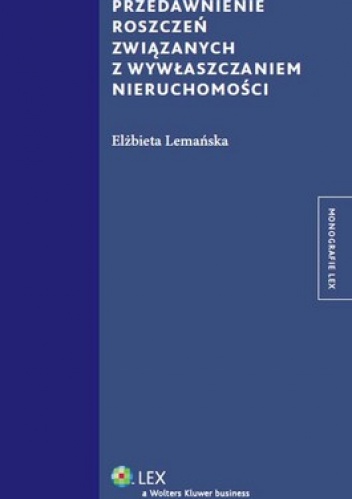 Przedawnienie roszczeń związanych z wywłaszczaniem nieruchomości - Elżbieta Lemańska