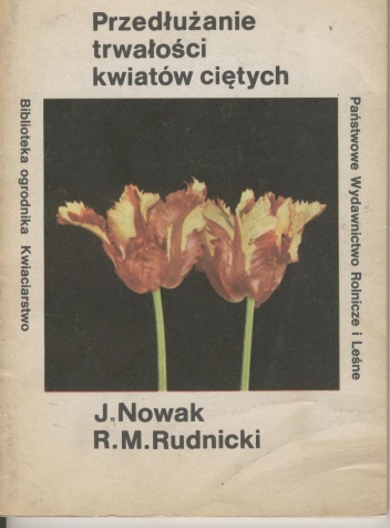 Przedłużenie trwałości kwiatów ciętych - Joanna Nowak, Ryszard M. Rudnicki