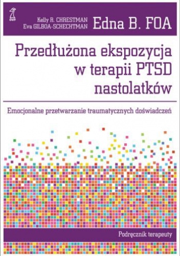 Przedłużona ekspozycja w terapii PTSD nastolatków. Emocjonalne przetwarzanie traumatycznych doświadczeń. Podręcznik terapeuty