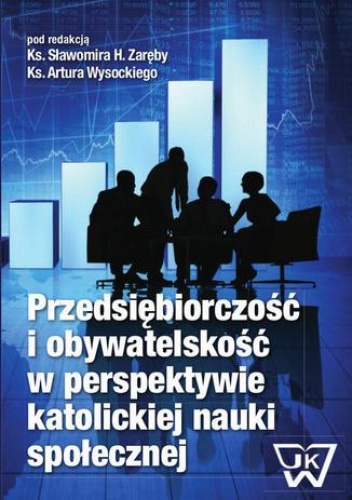 Przedsiębiorczość i obywatelskość w perspektywie katolickiej nauki społecznej - Artur Wysocki, H. Zaręba Sławomir