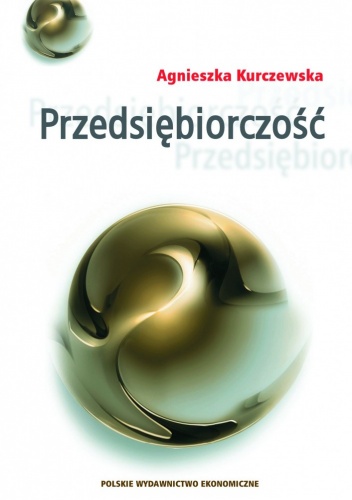 Przedsiębiorczość jako proces współoddziaływania sposobności i intencji przedsiębiorczych - Agnieszka Kurczewska