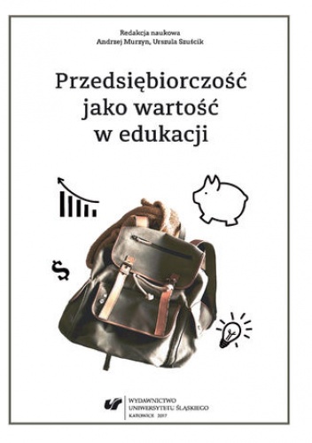 Przedsiębiorczość jako wartość w edukacji - Urszula Szuścik red., Andrzej Murzyn red.