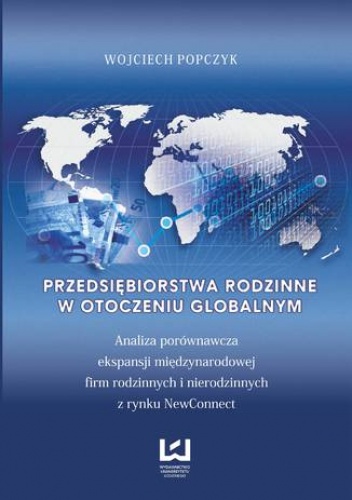 Przedsiębiorstwa rodzinne w otoczeniu globalnym. Analiza porównawcza ekspansji międzynarodowej firm rodzinnych i nierodzinnych z rynku NewConnect - Wojciech Popczyk