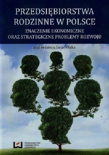 Przedsiębiorstwa rodzinne w Polsce. Znaczenie ekonomiczne oraz strategiczne problemy rozwoju - Jan Jeżak
