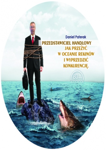 Przedstawiciel handlowy. Jak przeżyć w oceanie rekinów i wyprzedzić konkurencję - Paterak Daniel