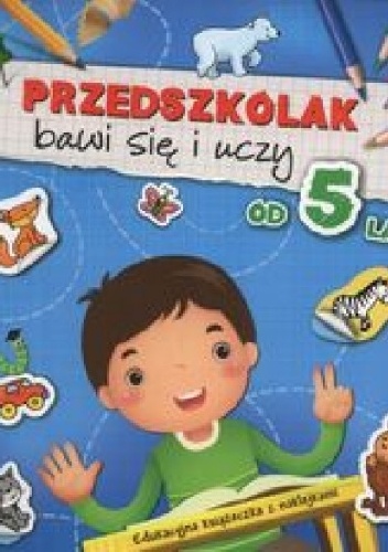 Przedszkolak bawi się i uczy od 5 lat - Anna Podgórska