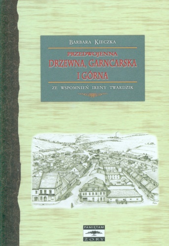 Przedwojenna Drzewna, Garncarska i Górna. Ze wspomnień Ireny Twardzik - Barbara Kieczka