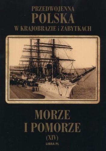 Przedwojenna Polska w krajobrazie i zabytkach. Tom 14. Morze i Pomorze