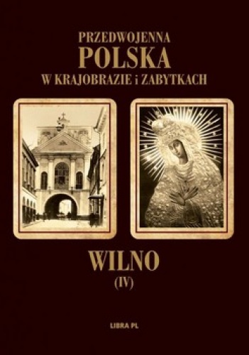 Przedwojenna Polska w krajobrazie i zabytkach. Tom 4. Wilno - Jerzy Remer