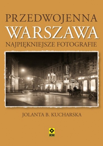 Przedwojenna Warszawa. Najpiękniejsze fotografie - Jolanta Kucharska
