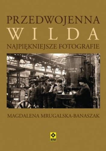 Przedwojenna Wilda. Najpiękniejsze fotografie - Magdalena Mrugalska-banaszak