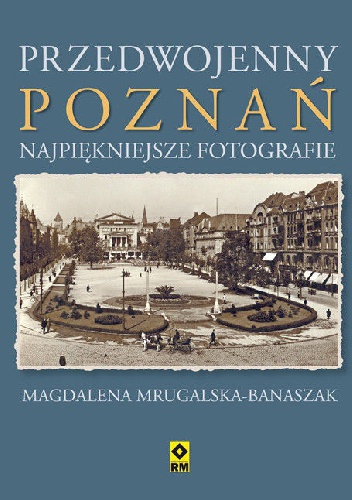 Przedwojenny Poznań. Najpiękniejsze fotografie - Magdalena Mrugalska-Banaszak