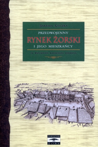 Przedwojenny Rynek żorski i jego mieszkańcy. Ze wspomnień Kazimierza Hermana - Barbara Kieczka