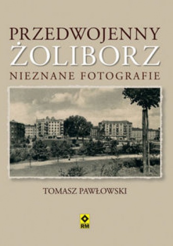 Przedwojenny Żoliborz. Nieznane fotografie - Tomasz Pawłowski (varsavianista)