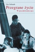 Przegrane Życie. W Poszukiwaniu Ojca - Ute Scheub