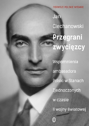 Przegrani zwycięzcy. Wspomnienia ambasadora Polski w Stanach Zjednoczonych w czasie II wojny światowej - Jan Ciechanowski