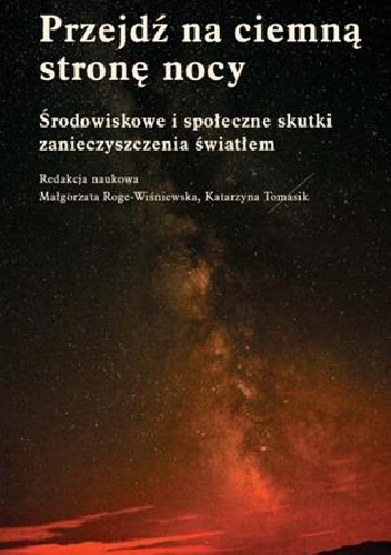Przejdź na ciemną stronę nocy. Środowiskowe i społeczne skutki zanieczyszczenia światłem