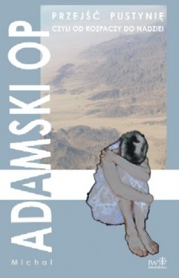 Przejść pustynię, czyli od rozpaczy do nadziei - Michał Adamski OP