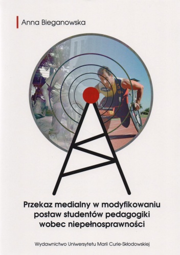 Przekaz medialny w modyfikowaniu postaw studentów pedagogiki wobec niepełnosprawności - Anna Bieganowska