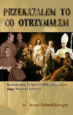 Przekazałem to, co otrzymałem. Konsekracje biskupów dokonane przez abpa Marcela Lefebvre 30 czerwca 1988 r. - Franz Schmidberger