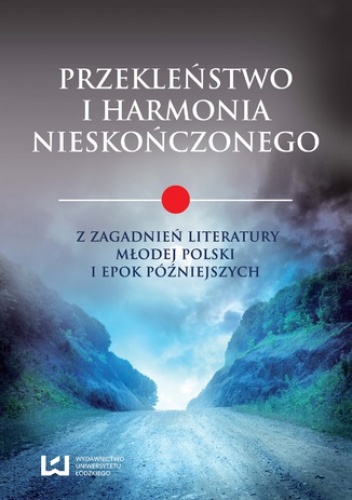 Przekleństwo i harmonia nieskończonego. Z zagadnień literatury Młodej Polski i epok późniejszych - Katarzyna Badowska