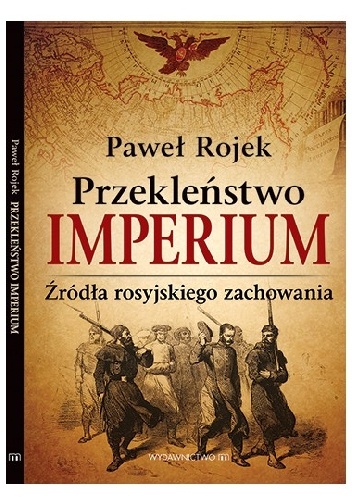 Przekleństwo imperium. Źródła rosyjskiego zachowania - Paweł Rojek