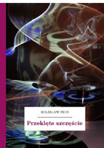 Przeklęte Szczęście - Bolesław Prus